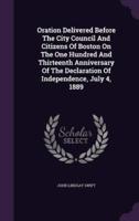 Oration Delivered Before The City Council And Citizens Of Boston On The One Hundred And Thirteenth Anniversary Of The Declaration Of Independence, July 4, 1889