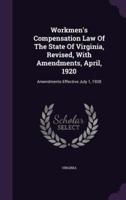 Workmen's Compensation Law Of The State Of Virginia, Revised, With Amendments, April, 1920