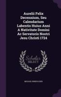 Aurelii Felix Decennium, Seu Calendarium Labentis Huius Anni A Nativitate Domini Ac Servatoris Nostri Jesu Christi 1724
