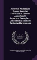 Albertum Animosum Ducem Saxoniae Fidelitatis In Domum Augustam Et Imperium Exemplar ... Collaudauit D. Ioannes Zacharias Hartmannus