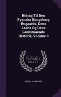 Bidrag Til Den Fyenske Kongeborg Rugaards, Dens Laens Og Dens Laensmaends Historie, Volume 3