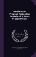 Revelation In Progress, From Adam To Malachi, A Series Of Bible Studies