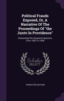Political Frauds Exposed, Or, A Narrative Of The Proceedings Of "The Junto In Providence"