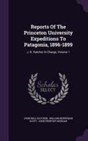 Reports Of The Princeton University Expeditions To Patagonia, 1896-1899