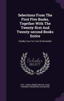 Selections From The First Five Books, Together With The Twenty-First And Twenty-Second Books Entire
