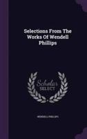 Selections From The Works Of Wendell Phillips