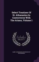 Select Treatises Of St. Athanasius In Controversy With The Arians, Volume 1