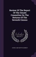Review Of The Report Of The Senate Committee On The Returns Of The Seventh Census