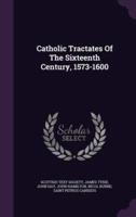 Catholic Tractates Of The Sixteenth Century, 1573-1600