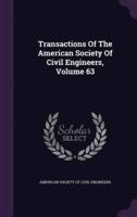 Transactions Of The American Society Of Civil Engineers, Volume 63