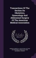 Transactions Of The Section On Obstetrics, Gynecology And Abdominal Surgery Of The American Medical Association