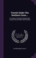 Travels Under The Southern Cross ...