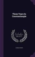 Three Years In Constantinople