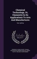 Chemical Technology, Or, Chemistry In Its Applications To Arts And Manufactures