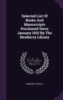 Selected List Of Books And Manuscripts Purchased Since January 1910 By The Newberry Library
