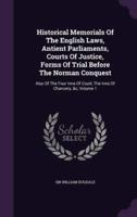Historical Memorials Of The English Laws, Antient Parliaments, Courts Of Justice, Forms Of Trial Before The Norman Conquest