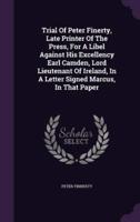 Trial Of Peter Finerty, Late Printer Of The Press, For A Libel Against His Excellency Earl Camden, Lord Lieutenant Of Ireland, In A Letter Signed Marcus, In That Paper