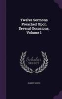 Twelve Sermons Preached Upon Several Occasions, Volume 1