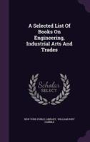 A Selected List Of Books On Engineering, Industrial Arts And Trades