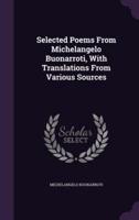 Selected Poems From Michelangelo Buonarroti, With Translations From Various Sources
