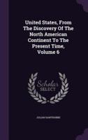 United States, From The Discovery Of The North American Continent To The Present Time, Volume 6