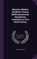 Materies Medica Exhibens Virium Medicamentorum Simplicium Catalogos In Tres Libros Divisa,