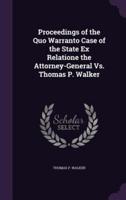Proceedings of the Quo Warranto Case of the State Ex Relatione the Attorney-General Vs. Thomas P. Walker