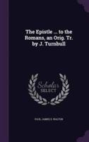 The Epistle ... To the Romans, an Orig. Tr. By J. Turnbull
