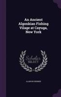 An Ancient Algonkian Fishing Vilage at Cayuga, New York