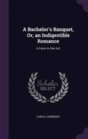 A Bachelor's Banquet, Or, an Indigestible Romance