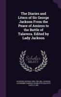 The Diaries and Ltters of Sir George Jackson From the Peace of Amiens to the Battle of Talavera. Edited by Lady Jackson