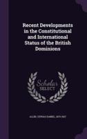 Recent Developments in the Constitutional and International Status of the British Dominions