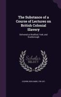 The Substance of a Course of Lectures on British Colonial Slavery