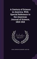 A Century of Science in America, With Special Reference to the American Journal of Science, 1818-1918