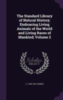 The Standard Library of Natural History; Embracing Living Animals of the World and Living Races of Mankind; Volume 2