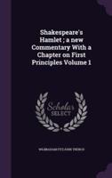 Shakespeare's Hamlet; a New Commentary With a Chapter on First Principles Volume 1