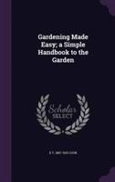 Gardening Made Easy; a Simple Handbook to the Garden