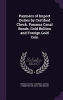 Payment of Import Duties by Certified Check. Panama Canal Bonds. Gold Bullion and Foreign Gold Coin