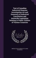 Text of Canadian Industrial Disputes Investigation Act and Summary of Industrial Conciliation and Antistrike Legislation Relating to Public Utilities of Various Countries