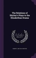 The Relations of Shirley's Plays to the Elizabethan Drama