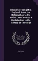 Religious Thought in England, From the Reformation to the End of Last Century, a Contribution to the History of Theology