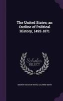 The United States; an Outline of Political History, 1492-1871