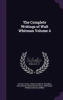 The Complete Writings of Walt Whitman Volume 4