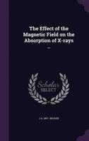 The Effect of the Magnetic Field on the Absorption of X-Rays ..