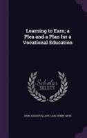 Learning to Earn; a Plea and a Plan for a Vocational Education