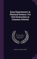 Easy Experiments in Physical Science. For Oral Instruction in Common Schools