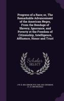 Progress of a Race; or, The Remarkable Advancement of the American Negro, From the Bondage of Slavery, Ignorance, and Poverty Ot the Freedom of Citizenship, Intelligence, Affluence, Honor and Trust