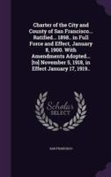 Charter of the City and County of San Francisco... Ratified... 1898.. In Full Force and Effect, January 8, 1900. With Amendments Adopted... [To] November 5, 1918, in Effect January 17, 1919..