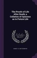 The Proofs of Life After Death; a Collation of Opinions as to Future Life