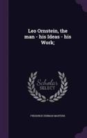 Leo Ornstein, the Man - His Ideas - His Work;